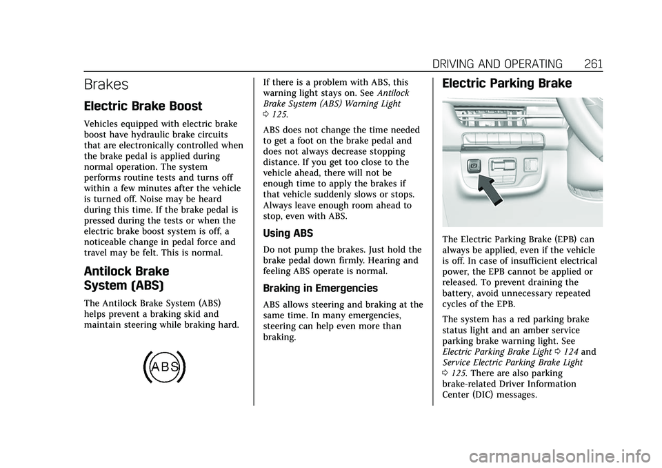 CADILLAC ESCALADE 2021 Service Manual Cadillac Escalade Owner Manual (GMNA-Localizing-U.S./Canada/Mexico-
13690472) - 2021 - CRC - 8/10/21
DRIVING AND OPERATING 261
Brakes
Electric Brake Boost
Vehicles equipped with electric brake
boost h CADILLAC ESCALADE 2021 Service Manual Cadillac Escalade Owner Manual (GMNA-Localizing-U.S./Canada/Mexico-
13690472) - 2021 - CRC - 8/10/21
DRIVING AND OPERATING 261
Brakes
Electric Brake Boost
Vehicles equipped with electric brake
boost h
