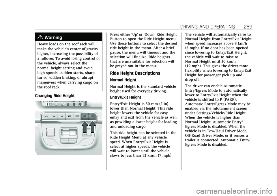 CADILLAC ESCALADE 2021  Owners Manual Cadillac Escalade Owner Manual (GMNA-Localizing-U.S./Canada/Mexico-
13690472) - 2021 - CRC - 8/10/21
DRIVING AND OPERATING 269
{Warning
Heavy loads on the roof rack will
make the vehicle's center 