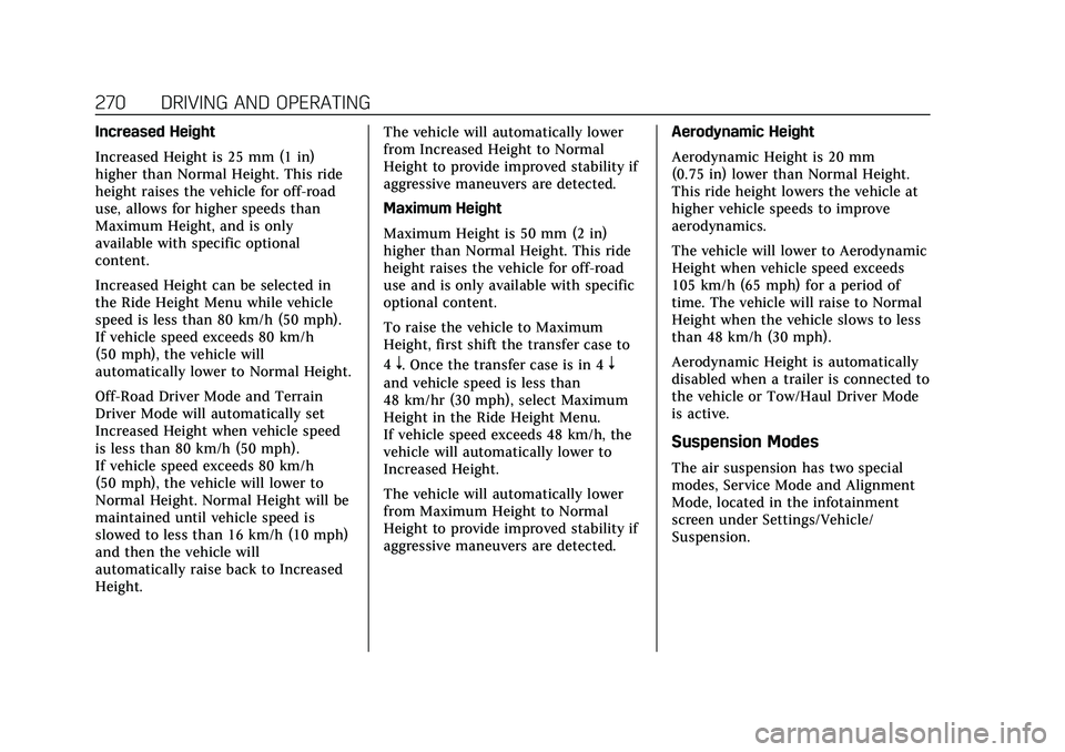 CADILLAC ESCALADE 2021 Service Manual Cadillac Escalade Owner Manual (GMNA-Localizing-U.S./Canada/Mexico-
13690472) - 2021 - CRC - 8/10/21
270 DRIVING AND OPERATING
Increased Height
Increased Height is 25 mm (1 in)
higher than Normal Heig CADILLAC ESCALADE 2021 Service Manual Cadillac Escalade Owner Manual (GMNA-Localizing-U.S./Canada/Mexico-
13690472) - 2021 - CRC - 8/10/21
270 DRIVING AND OPERATING
Increased Height
Increased Height is 25 mm (1 in)
higher than Normal Heig