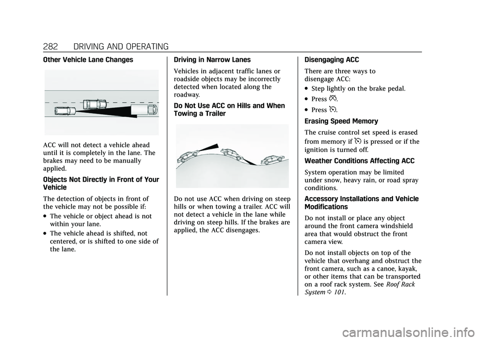 CADILLAC ESCALADE 2021  Owners Manual Cadillac Escalade Owner Manual (GMNA-Localizing-U.S./Canada/Mexico-
13690472) - 2021 - CRC - 8/10/21
282 DRIVING AND OPERATING
Other Vehicle Lane Changes
ACC will not detect a vehicle ahead
until it i