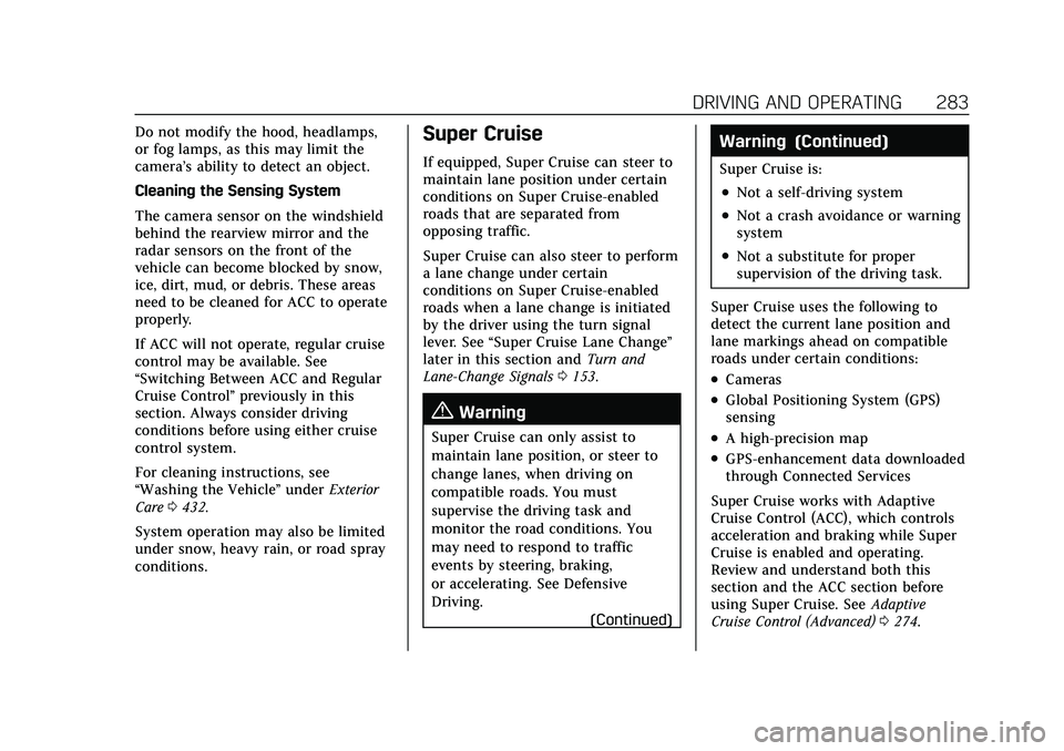 CADILLAC ESCALADE 2021  Owners Manual Cadillac Escalade Owner Manual (GMNA-Localizing-U.S./Canada/Mexico-
13690472) - 2021 - CRC - 8/10/21
DRIVING AND OPERATING 283
Do not modify the hood, headlamps,
or fog lamps, as this may limit the
ca