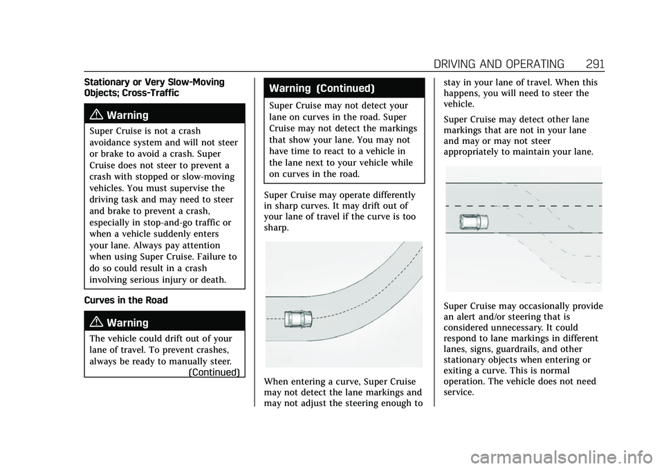 CADILLAC ESCALADE 2021 Owners Guide Cadillac Escalade Owner Manual (GMNA-Localizing-U.S./Canada/Mexico-
13690472) - 2021 - CRC - 8/10/21
DRIVING AND OPERATING 291
Stationary or Very Slow-Moving
Objects; Cross-Traffic
{Warning
Super Crui CADILLAC ESCALADE 2021 Owners Guide Cadillac Escalade Owner Manual (GMNA-Localizing-U.S./Canada/Mexico-
13690472) - 2021 - CRC - 8/10/21
DRIVING AND OPERATING 291
Stationary or Very Slow-Moving
Objects; Cross-Traffic
{Warning
Super Crui
