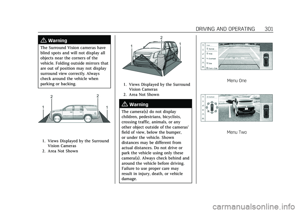 CADILLAC ESCALADE 2021 Owners Manual Cadillac Escalade Owner Manual (GMNA-Localizing-U.S./Canada/Mexico-
13690472) - 2021 - CRC - 8/10/21
DRIVING AND OPERATING 301
{Warning
The Surround Vision cameras have
blind spots and will not displa CADILLAC ESCALADE 2021 Owners Manual Cadillac Escalade Owner Manual (GMNA-Localizing-U.S./Canada/Mexico-
13690472) - 2021 - CRC - 8/10/21
DRIVING AND OPERATING 301
{Warning
The Surround Vision cameras have
blind spots and will not displa