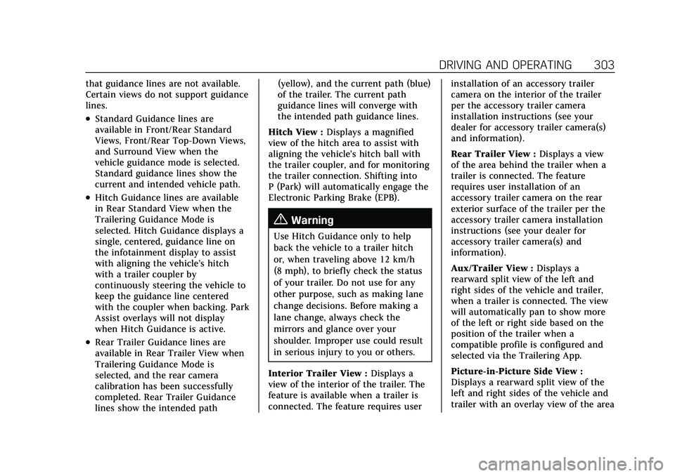 CADILLAC ESCALADE 2021 User Guide Cadillac Escalade Owner Manual (GMNA-Localizing-U.S./Canada/Mexico-
13690472) - 2021 - CRC - 8/10/21
DRIVING AND OPERATING 303
that guidance lines are not available.
Certain views do not support guida CADILLAC ESCALADE 2021 User Guide Cadillac Escalade Owner Manual (GMNA-Localizing-U.S./Canada/Mexico-
13690472) - 2021 - CRC - 8/10/21
DRIVING AND OPERATING 303
that guidance lines are not available.
Certain views do not support guida