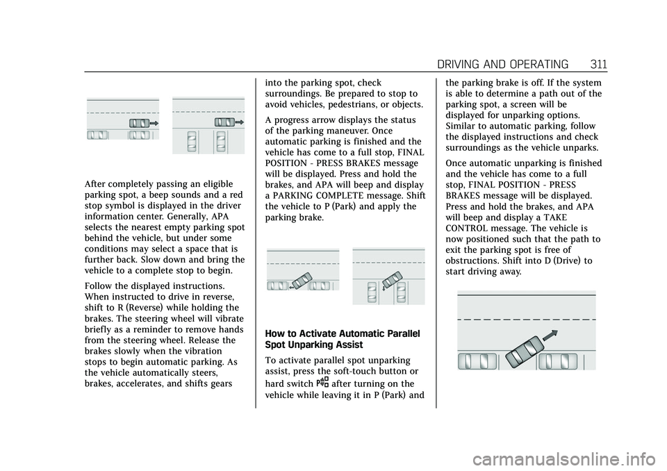 CADILLAC ESCALADE 2021 User Guide Cadillac Escalade Owner Manual (GMNA-Localizing-U.S./Canada/Mexico-
13690472) - 2021 - CRC - 8/10/21
DRIVING AND OPERATING 311
After completely passing an eligible
parking spot, a beep sounds and a re
