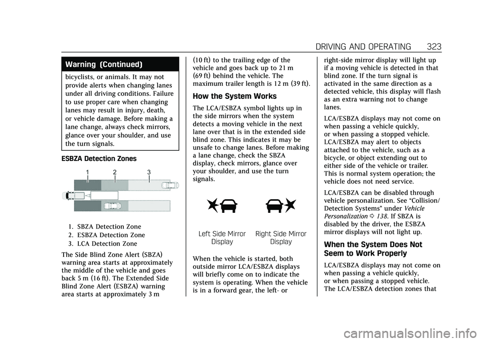 CADILLAC ESCALADE 2021 Owners Manual Cadillac Escalade Owner Manual (GMNA-Localizing-U.S./Canada/Mexico-
13690472) - 2021 - CRC - 8/10/21
DRIVING AND OPERATING 323
Warning (Continued)
bicyclists, or animals. It may not
provide alerts whe CADILLAC ESCALADE 2021 Owners Manual Cadillac Escalade Owner Manual (GMNA-Localizing-U.S./Canada/Mexico-
13690472) - 2021 - CRC - 8/10/21
DRIVING AND OPERATING 323
Warning (Continued)
bicyclists, or animals. It may not
provide alerts whe