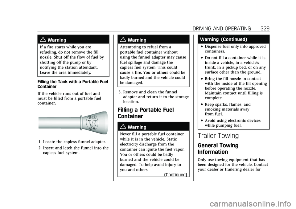 CADILLAC ESCALADE 2021 Repair Manual Cadillac Escalade Owner Manual (GMNA-Localizing-U.S./Canada/Mexico-
13690472) - 2021 - CRC - 8/10/21
DRIVING AND OPERATING 329
{Warning
If a fire starts while you are
refueling, do not remove the fill CADILLAC ESCALADE 2021 Repair Manual Cadillac Escalade Owner Manual (GMNA-Localizing-U.S./Canada/Mexico-
13690472) - 2021 - CRC - 8/10/21
DRIVING AND OPERATING 329
{Warning
If a fire starts while you are
refueling, do not remove the fill