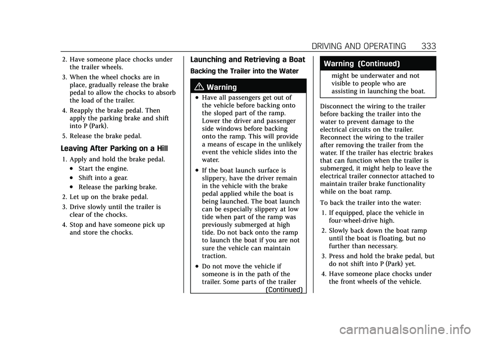 CADILLAC ESCALADE 2021 Repair Manual Cadillac Escalade Owner Manual (GMNA-Localizing-U.S./Canada/Mexico-
13690472) - 2021 - CRC - 8/10/21
DRIVING AND OPERATING 333
2. Have someone place chocks underthe trailer wheels.
3. When the wheel c CADILLAC ESCALADE 2021 Repair Manual Cadillac Escalade Owner Manual (GMNA-Localizing-U.S./Canada/Mexico-
13690472) - 2021 - CRC - 8/10/21
DRIVING AND OPERATING 333
2. Have someone place chocks underthe trailer wheels.
3. When the wheel c