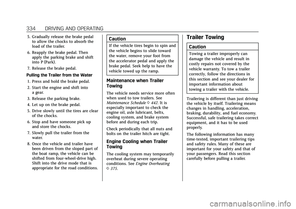 CADILLAC ESCALADE 2021  Owners Manual Cadillac Escalade Owner Manual (GMNA-Localizing-U.S./Canada/Mexico-
13690472) - 2021 - CRC - 8/10/21
334 DRIVING AND OPERATING
5. Gradually release the brake pedalto allow the chocks to absorb the
loa