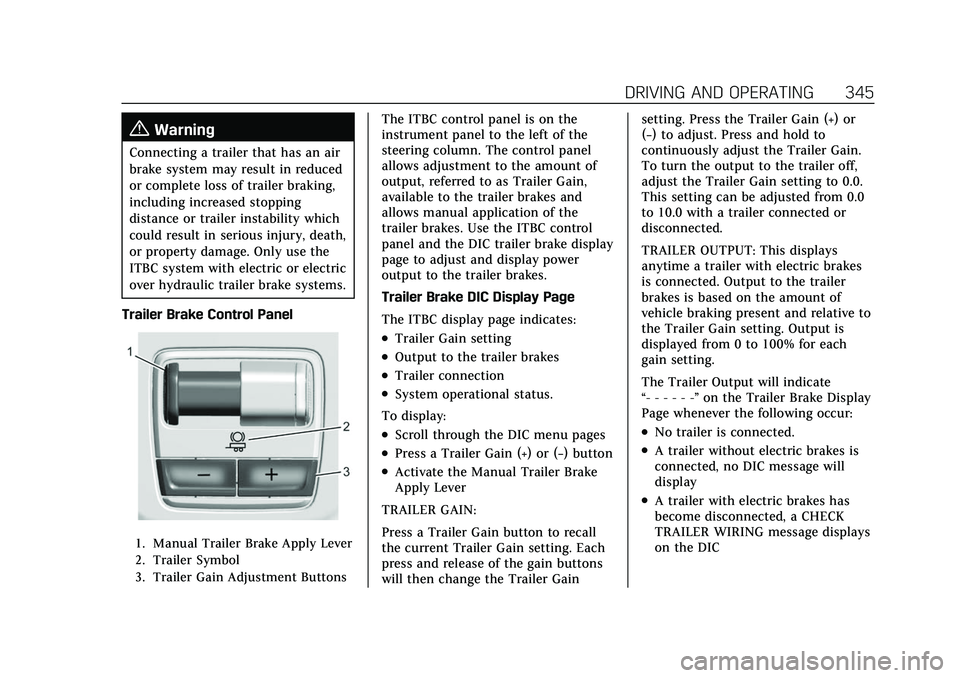 CADILLAC ESCALADE 2021 Owners Manual Cadillac Escalade Owner Manual (GMNA-Localizing-U.S./Canada/Mexico-
13690472) - 2021 - CRC - 8/10/21
DRIVING AND OPERATING 345
{Warning
Connecting a trailer that has an air
brake system may result in CADILLAC ESCALADE 2021 Owners Manual Cadillac Escalade Owner Manual (GMNA-Localizing-U.S./Canada/Mexico-
13690472) - 2021 - CRC - 8/10/21
DRIVING AND OPERATING 345
{Warning
Connecting a trailer that has an air
brake system may result in