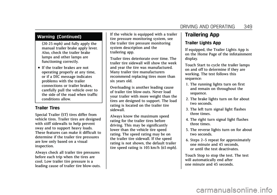 CADILLAC ESCALADE 2021 Owners Manual Cadillac Escalade Owner Manual (GMNA-Localizing-U.S./Canada/Mexico-
13690472) - 2021 - CRC - 8/10/21
DRIVING AND OPERATING 349
Warning (Continued)
(20-25 mph) and fully apply the
manual trailer brake CADILLAC ESCALADE 2021 Owners Manual Cadillac Escalade Owner Manual (GMNA-Localizing-U.S./Canada/Mexico-
13690472) - 2021 - CRC - 8/10/21
DRIVING AND OPERATING 349
Warning (Continued)
(20-25 mph) and fully apply the
manual trailer brake
