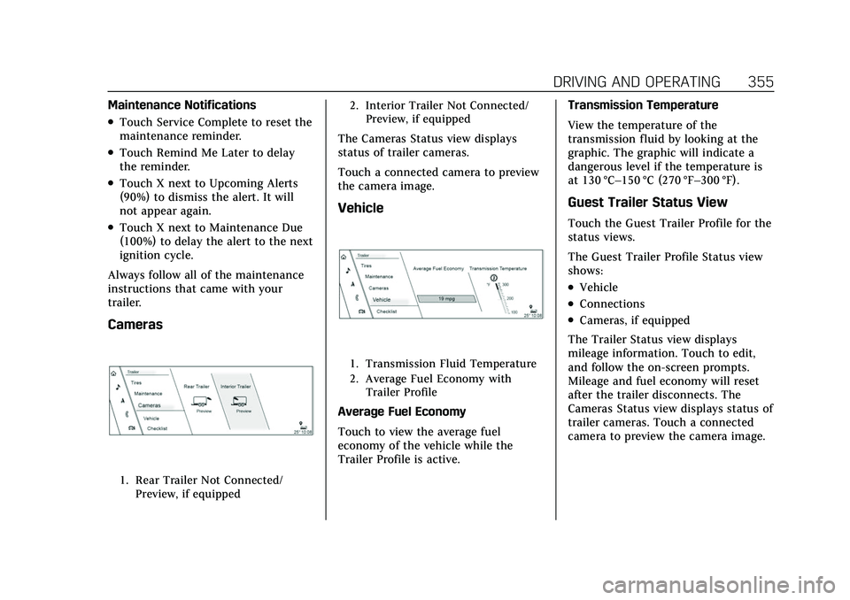 CADILLAC ESCALADE 2021 Owners Guide Cadillac Escalade Owner Manual (GMNA-Localizing-U.S./Canada/Mexico-
13690472) - 2021 - CRC - 8/10/21
DRIVING AND OPERATING 355
Maintenance Notifications
.Touch Service Complete to reset the
maintenanc CADILLAC ESCALADE 2021 Owners Guide Cadillac Escalade Owner Manual (GMNA-Localizing-U.S./Canada/Mexico-
13690472) - 2021 - CRC - 8/10/21
DRIVING AND OPERATING 355
Maintenance Notifications
.Touch Service Complete to reset the
maintenanc