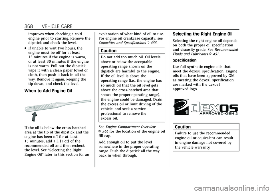 CADILLAC ESCALADE 2021  Owners Manual Cadillac Escalade Owner Manual (GMNA-Localizing-U.S./Canada/Mexico-
13690472) - 2021 - CRC - 8/10/21
368 VEHICLE CARE
improves when checking a cold
engine prior to starting. Remove the
dipstick and ch