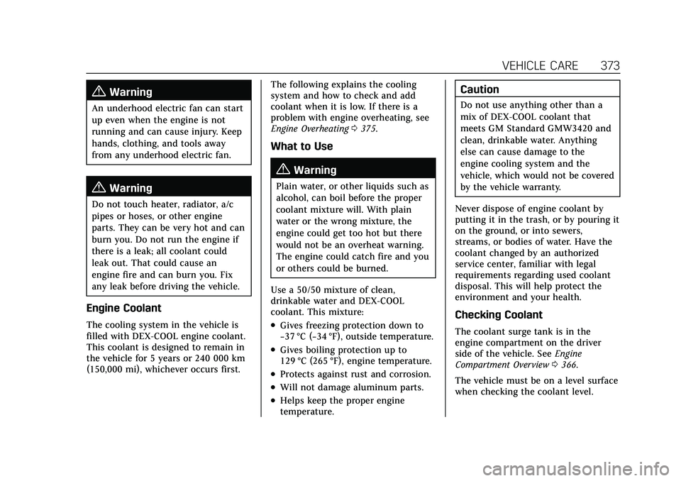 CADILLAC ESCALADE 2021  Owners Manual Cadillac Escalade Owner Manual (GMNA-Localizing-U.S./Canada/Mexico-
13690472) - 2021 - CRC - 8/10/21
VEHICLE CARE 373
{Warning
An underhood electric fan can start
up even when the engine is not
runnin