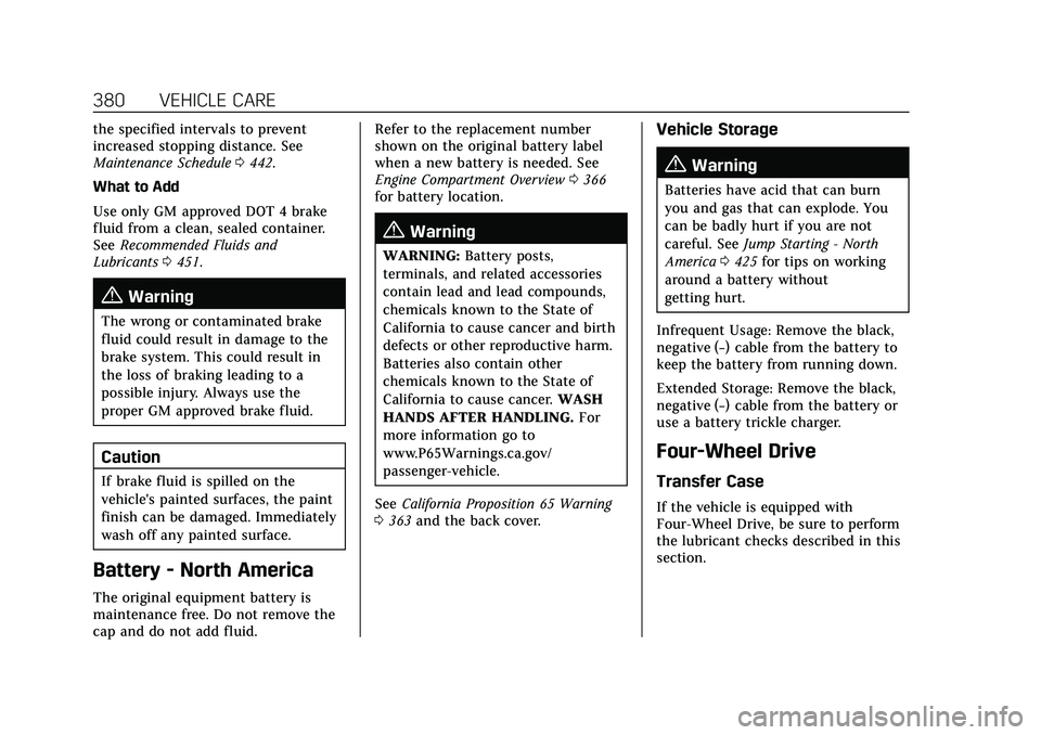 CADILLAC ESCALADE 2021 Owners Manual Cadillac Escalade Owner Manual (GMNA-Localizing-U.S./Canada/Mexico-
13690472) - 2021 - CRC - 8/10/21
380 VEHICLE CARE
the specified intervals to prevent
increased stopping distance. See
Maintenance Sc CADILLAC ESCALADE 2021 Owners Manual Cadillac Escalade Owner Manual (GMNA-Localizing-U.S./Canada/Mexico-
13690472) - 2021 - CRC - 8/10/21
380 VEHICLE CARE
the specified intervals to prevent
increased stopping distance. See
Maintenance Sc