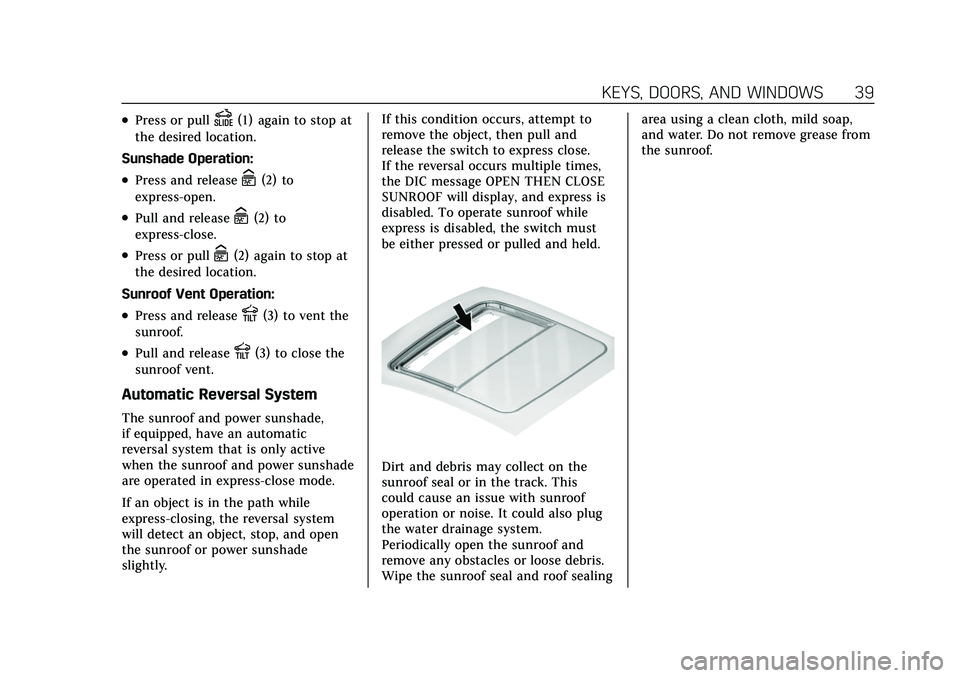 CADILLAC ESCALADE 2021  Owners Manual Cadillac Escalade Owner Manual (GMNA-Localizing-U.S./Canada/Mexico-
13690472) - 2021 - CRC - 8/10/21
KEYS, DOORS, AND WINDOWS 39
.Press or pullD(1) again to stop at
the desired location.
Sunshade Oper