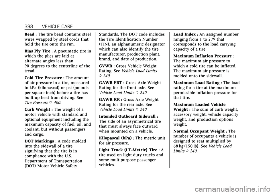 CADILLAC ESCALADE 2021 User Guide Cadillac Escalade Owner Manual (GMNA-Localizing-U.S./Canada/Mexico-
13690472) - 2021 - CRC - 8/10/21
398 VEHICLE CARE
Bead:The tire bead contains steel
wires wrapped by steel cords that
hold the tire CADILLAC ESCALADE 2021 User Guide Cadillac Escalade Owner Manual (GMNA-Localizing-U.S./Canada/Mexico-
13690472) - 2021 - CRC - 8/10/21
398 VEHICLE CARE
Bead:The tire bead contains steel
wires wrapped by steel cords that
hold the tire