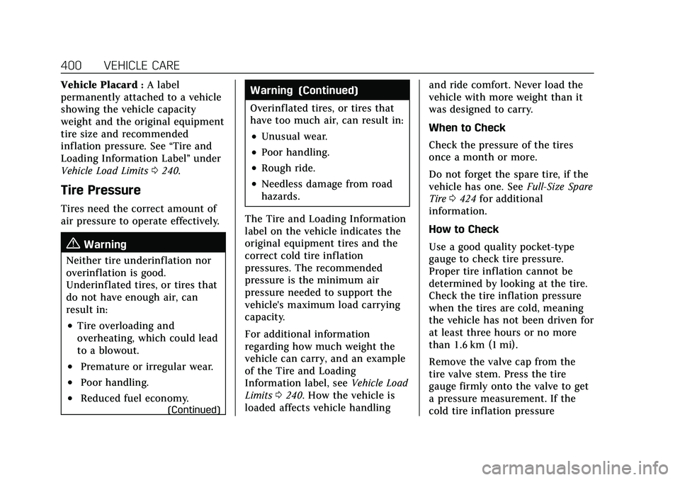 CADILLAC ESCALADE 2021 User Guide Cadillac Escalade Owner Manual (GMNA-Localizing-U.S./Canada/Mexico-
13690472) - 2021 - CRC - 8/10/21
400 VEHICLE CARE
Vehicle Placard:A label
permanently attached to a vehicle
showing the vehicle capa CADILLAC ESCALADE 2021 User Guide Cadillac Escalade Owner Manual (GMNA-Localizing-U.S./Canada/Mexico-
13690472) - 2021 - CRC - 8/10/21
400 VEHICLE CARE
Vehicle Placard:A label
permanently attached to a vehicle
showing the vehicle capa