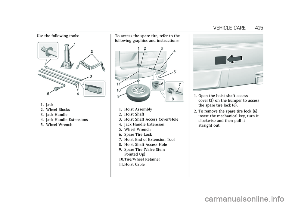 CADILLAC ESCALADE 2021  Owners Manual Cadillac Escalade Owner Manual (GMNA-Localizing-U.S./Canada/Mexico-
13690472) - 2021 - CRC - 8/10/21
VEHICLE CARE 415
Use the following tools:
1. Jack
2. Wheel Blocks
3. Jack Handle
4. Jack Handle Ext