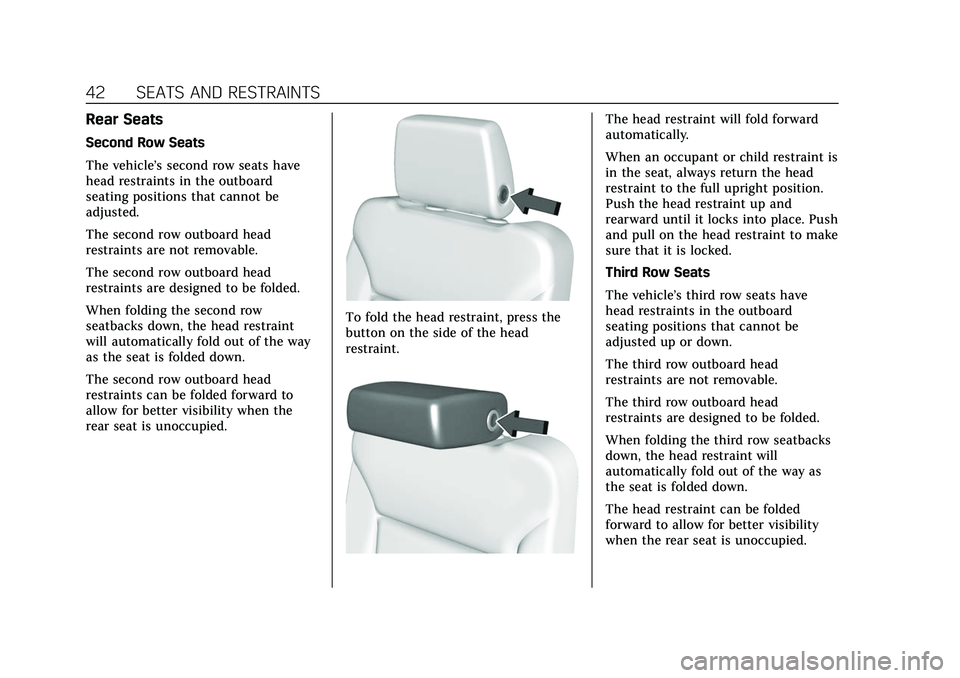 CADILLAC ESCALADE 2021 Service Manual Cadillac Escalade Owner Manual (GMNA-Localizing-U.S./Canada/Mexico-
13690472) - 2021 - CRC - 8/10/21
42 SEATS AND RESTRAINTS
Rear Seats
Second Row Seats
The vehicle’s second row seats have
head rest
