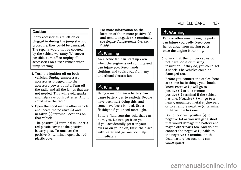 CADILLAC ESCALADE 2021  Owners Manual Cadillac Escalade Owner Manual (GMNA-Localizing-U.S./Canada/Mexico-
13690472) - 2021 - CRC - 8/10/21
VEHICLE CARE 427
Caution
If any accessories are left on or
plugged in during the jump starting
proc