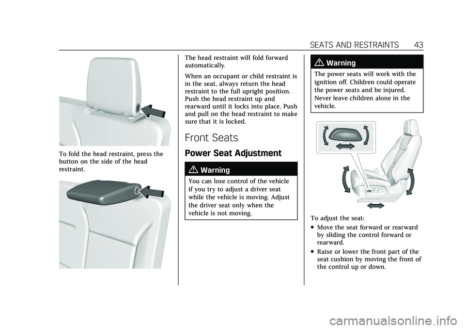 CADILLAC ESCALADE 2021 Owners Manual Cadillac Escalade Owner Manual (GMNA-Localizing-U.S./Canada/Mexico-
13690472) - 2021 - CRC - 8/10/21
SEATS AND RESTRAINTS 43
To fold the head restraint, press the
button on the side of the head
restra CADILLAC ESCALADE 2021 Owners Manual Cadillac Escalade Owner Manual (GMNA-Localizing-U.S./Canada/Mexico-
13690472) - 2021 - CRC - 8/10/21
SEATS AND RESTRAINTS 43
To fold the head restraint, press the
button on the side of the head
restra