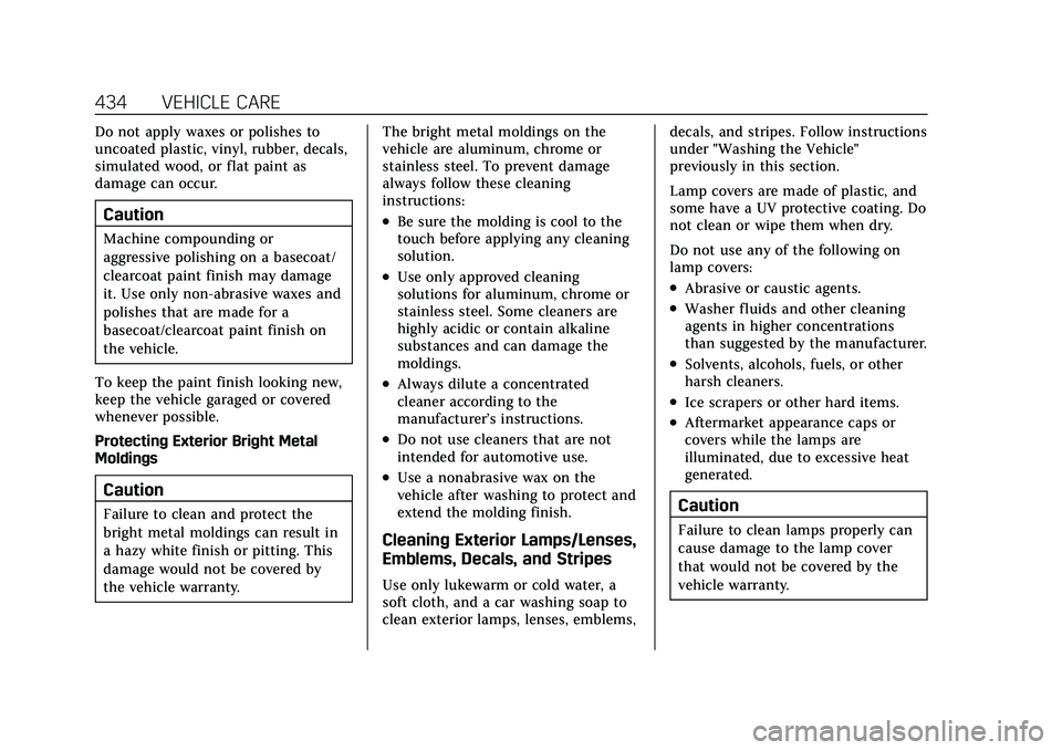 CADILLAC ESCALADE 2021  Owners Manual Cadillac Escalade Owner Manual (GMNA-Localizing-U.S./Canada/Mexico-
13690472) - 2021 - CRC - 8/10/21
434 VEHICLE CARE
Do not apply waxes or polishes to
uncoated plastic, vinyl, rubber, decals,
simulat