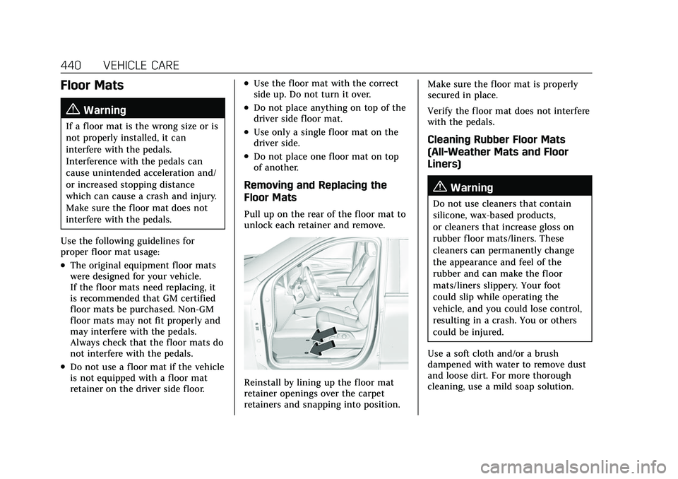 CADILLAC ESCALADE 2021 Workshop Manual Cadillac Escalade Owner Manual (GMNA-Localizing-U.S./Canada/Mexico-
13690472) - 2021 - CRC - 8/10/21
440 VEHICLE CARE
Floor Mats
{Warning
If a floor mat is the wrong size or is
not properly installed, CADILLAC ESCALADE 2021 Workshop Manual Cadillac Escalade Owner Manual (GMNA-Localizing-U.S./Canada/Mexico-
13690472) - 2021 - CRC - 8/10/21
440 VEHICLE CARE
Floor Mats
{Warning
If a floor mat is the wrong size or is
not properly installed,