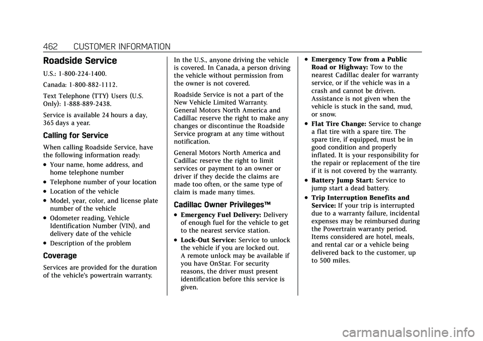 CADILLAC ESCALADE 2021  Owners Manual Cadillac Escalade Owner Manual (GMNA-Localizing-U.S./Canada/Mexico-
13690472) - 2021 - CRC - 8/10/21
462 CUSTOMER INFORMATION
Roadside Service
U.S.: 1-800-224-1400.
Canada: 1-800-882-1112.
Text Teleph