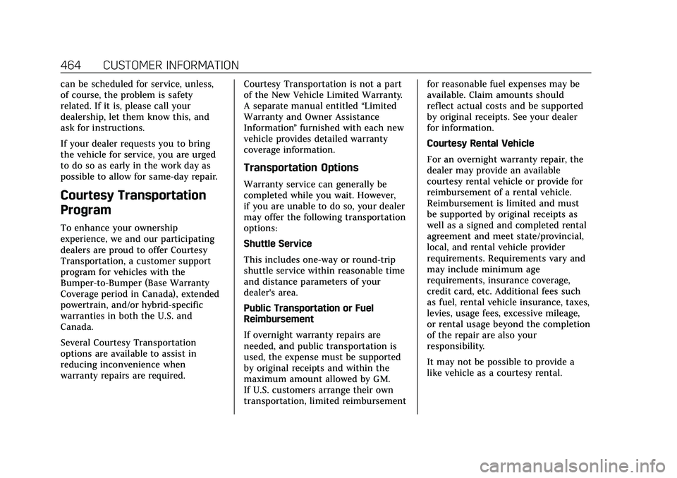 CADILLAC ESCALADE 2021 Workshop Manual Cadillac Escalade Owner Manual (GMNA-Localizing-U.S./Canada/Mexico-
13690472) - 2021 - CRC - 8/10/21
464 CUSTOMER INFORMATION
can be scheduled for service, unless,
of course, the problem is safety
rel CADILLAC ESCALADE 2021 Workshop Manual Cadillac Escalade Owner Manual (GMNA-Localizing-U.S./Canada/Mexico-
13690472) - 2021 - CRC - 8/10/21
464 CUSTOMER INFORMATION
can be scheduled for service, unless,
of course, the problem is safety
rel