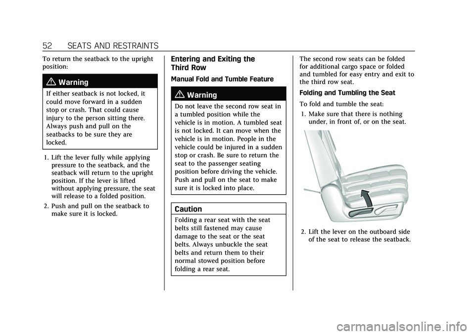 CADILLAC ESCALADE 2021 Owners Manual Cadillac Escalade Owner Manual (GMNA-Localizing-U.S./Canada/Mexico-
13690472) - 2021 - CRC - 8/10/21
52 SEATS AND RESTRAINTS
To return the seatback to the upright
position:
{Warning
If either seatback CADILLAC ESCALADE 2021 Owners Manual Cadillac Escalade Owner Manual (GMNA-Localizing-U.S./Canada/Mexico-
13690472) - 2021 - CRC - 8/10/21
52 SEATS AND RESTRAINTS
To return the seatback to the upright
position:
{Warning
If either seatback