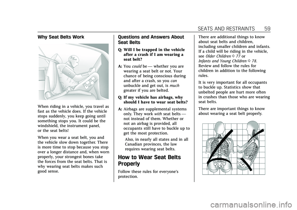 CADILLAC ESCALADE 2021 Workshop Manual Cadillac Escalade Owner Manual (GMNA-Localizing-U.S./Canada/Mexico-
13690472) - 2021 - CRC - 8/10/21
SEATS AND RESTRAINTS 59
Why Seat Belts Work
When riding in a vehicle, you travel as
fast as the veh CADILLAC ESCALADE 2021 Workshop Manual Cadillac Escalade Owner Manual (GMNA-Localizing-U.S./Canada/Mexico-
13690472) - 2021 - CRC - 8/10/21
SEATS AND RESTRAINTS 59
Why Seat Belts Work
When riding in a vehicle, you travel as
fast as the veh