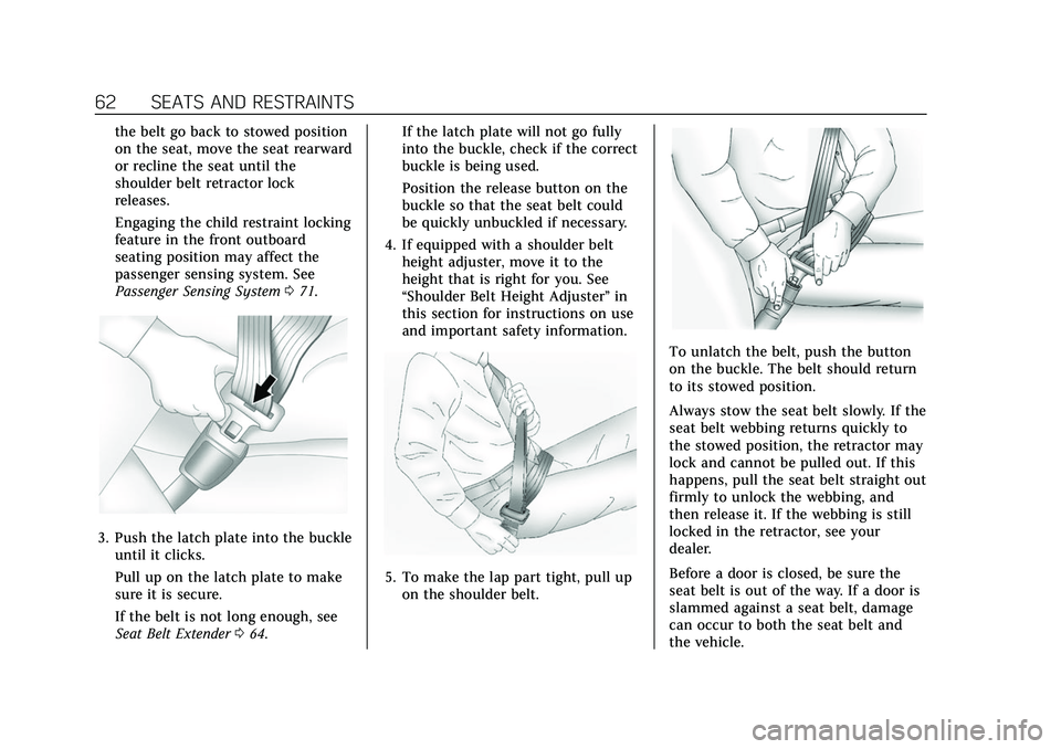 CADILLAC ESCALADE 2021  Owners Manual Cadillac Escalade Owner Manual (GMNA-Localizing-U.S./Canada/Mexico-
13690472) - 2021 - CRC - 8/10/21
62 SEATS AND RESTRAINTS
the belt go back to stowed position
on the seat, move the seat rearward
or 