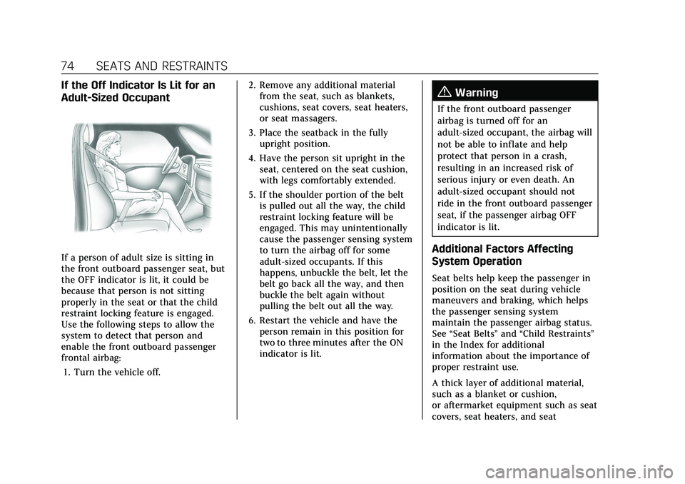 CADILLAC ESCALADE 2021 Owners Manual Cadillac Escalade Owner Manual (GMNA-Localizing-U.S./Canada/Mexico-
13690472) - 2021 - CRC - 8/10/21
74 SEATS AND RESTRAINTS
If the Off Indicator Is Lit for an
Adult-Sized Occupant
If a person of adul CADILLAC ESCALADE 2021 Owners Manual Cadillac Escalade Owner Manual (GMNA-Localizing-U.S./Canada/Mexico-
13690472) - 2021 - CRC - 8/10/21
74 SEATS AND RESTRAINTS
If the Off Indicator Is Lit for an
Adult-Sized Occupant
If a person of adul