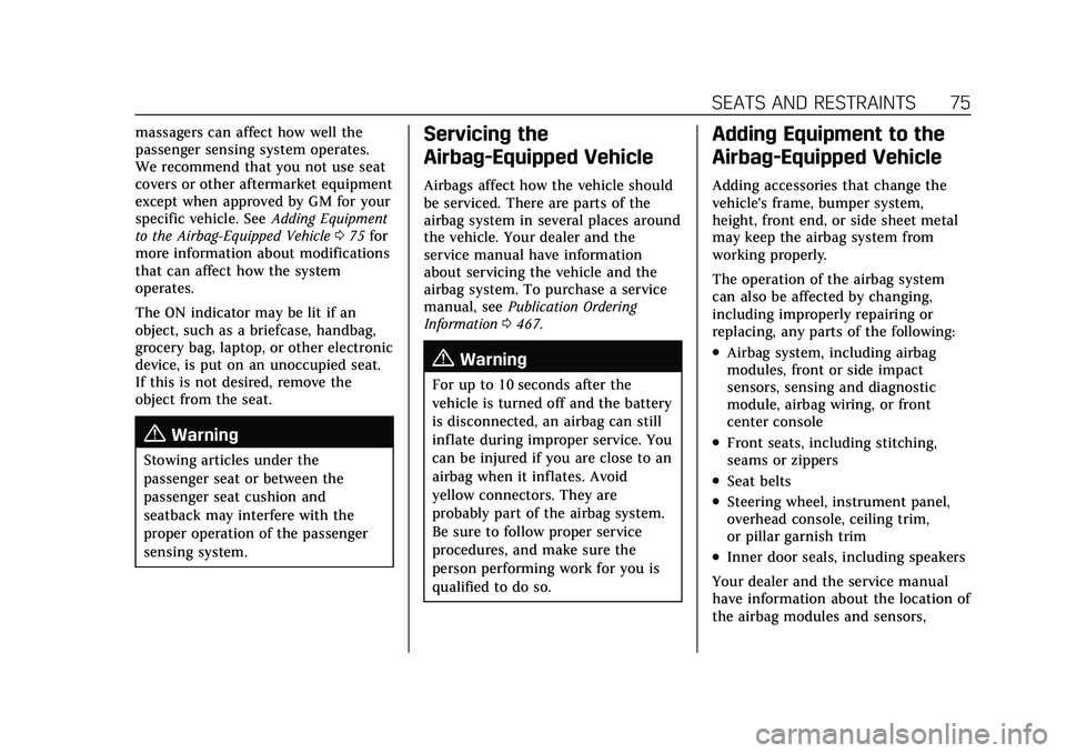 CADILLAC ESCALADE 2021  Owners Manual Cadillac Escalade Owner Manual (GMNA-Localizing-U.S./Canada/Mexico-
13690472) - 2021 - CRC - 8/10/21
SEATS AND RESTRAINTS 75
massagers can affect how well the
passenger sensing system operates.
We rec