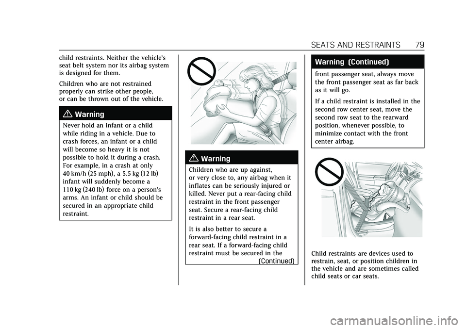 CADILLAC ESCALADE 2021 User Guide Cadillac Escalade Owner Manual (GMNA-Localizing-U.S./Canada/Mexico-
13690472) - 2021 - CRC - 8/10/21
SEATS AND RESTRAINTS 79
child restraints. Neither the vehicle’s
seat belt system nor its airbag s CADILLAC ESCALADE 2021 User Guide Cadillac Escalade Owner Manual (GMNA-Localizing-U.S./Canada/Mexico-
13690472) - 2021 - CRC - 8/10/21
SEATS AND RESTRAINTS 79
child restraints. Neither the vehicle’s
seat belt system nor its airbag s