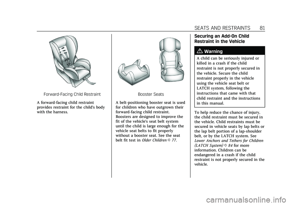 CADILLAC ESCALADE 2021 User Guide Cadillac Escalade Owner Manual (GMNA-Localizing-U.S./Canada/Mexico-
13690472) - 2021 - CRC - 8/10/21
SEATS AND RESTRAINTS 81
Forward-Facing Child Restraint
A forward-facing child restraint
provides re CADILLAC ESCALADE 2021 User Guide Cadillac Escalade Owner Manual (GMNA-Localizing-U.S./Canada/Mexico-
13690472) - 2021 - CRC - 8/10/21
SEATS AND RESTRAINTS 81
Forward-Facing Child Restraint
A forward-facing child restraint
provides re