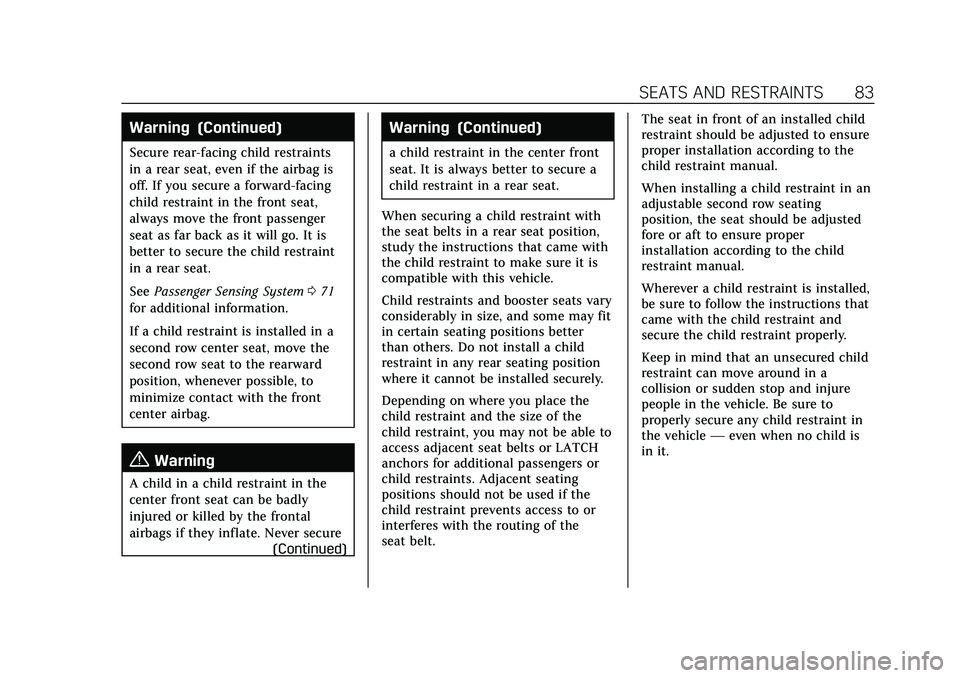 CADILLAC ESCALADE 2021 User Guide Cadillac Escalade Owner Manual (GMNA-Localizing-U.S./Canada/Mexico-
13690472) - 2021 - CRC - 8/10/21
SEATS AND RESTRAINTS 83
Warning (Continued)
Secure rear-facing child restraints
in a rear seat, eve CADILLAC ESCALADE 2021 User Guide Cadillac Escalade Owner Manual (GMNA-Localizing-U.S./Canada/Mexico-
13690472) - 2021 - CRC - 8/10/21
SEATS AND RESTRAINTS 83
Warning (Continued)
Secure rear-facing child restraints
in a rear seat, eve