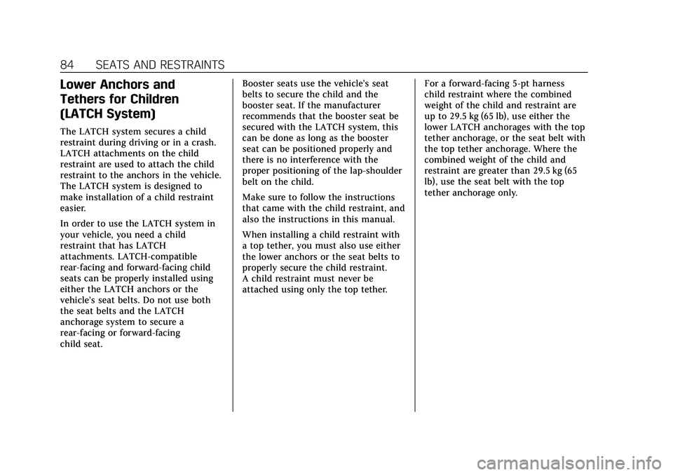 CADILLAC ESCALADE 2021 User Guide Cadillac Escalade Owner Manual (GMNA-Localizing-U.S./Canada/Mexico-
13690472) - 2021 - CRC - 8/10/21
84 SEATS AND RESTRAINTS
Lower Anchors and
Tethers for Children
(LATCH System)
The LATCH system secu CADILLAC ESCALADE 2021 User Guide Cadillac Escalade Owner Manual (GMNA-Localizing-U.S./Canada/Mexico-
13690472) - 2021 - CRC - 8/10/21
84 SEATS AND RESTRAINTS
Lower Anchors and
Tethers for Children
(LATCH System)
The LATCH system secu