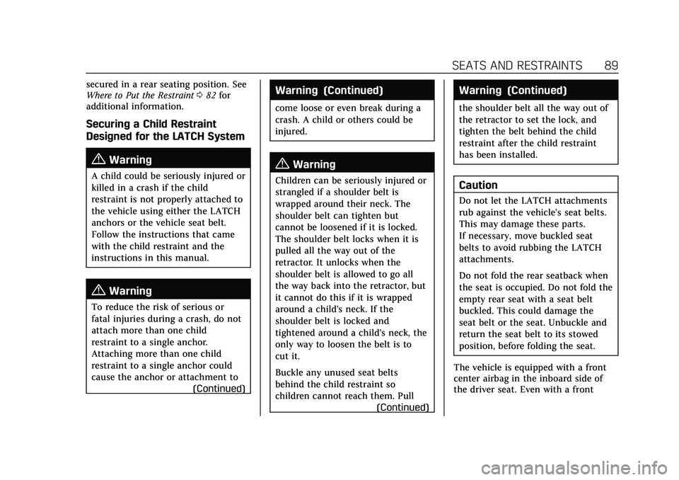 CADILLAC ESCALADE 2021 User Guide Cadillac Escalade Owner Manual (GMNA-Localizing-U.S./Canada/Mexico-
13690472) - 2021 - CRC - 8/10/21
SEATS AND RESTRAINTS 89
secured in a rear seating position. See
Where to Put the Restraint082 for
a CADILLAC ESCALADE 2021 User Guide Cadillac Escalade Owner Manual (GMNA-Localizing-U.S./Canada/Mexico-
13690472) - 2021 - CRC - 8/10/21
SEATS AND RESTRAINTS 89
secured in a rear seating position. See
Where to Put the Restraint082 for
a