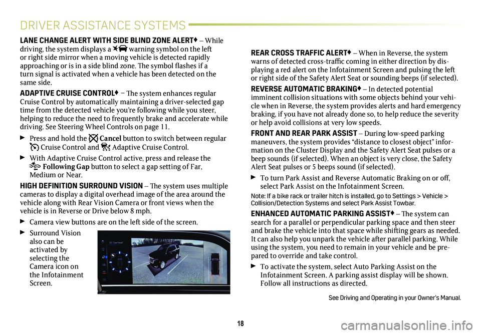 CADILLAC ESCALADE 2021 Convenience & Personalization Guide 18
DRIVER ASSISTANCE SYSTEMS
LANE CHANGE ALERT WITH SIDE BLIND ZONE ALERT♦ – While driving, the system displays a warning symbol on the left or right side mirror when a moving vehicle is dete CADILLAC ESCALADE 2021 Convenience & Personalization Guide 18
DRIVER ASSISTANCE SYSTEMS
LANE CHANGE ALERT WITH SIDE BLIND ZONE ALERT♦ – While driving, the system displays a warning symbol on the left or right side mirror when a moving vehicle is dete