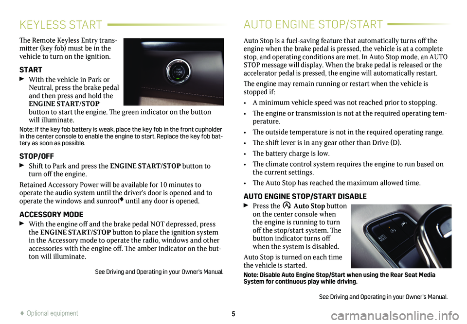 CADILLAC ESCALADE 2021  Convenience & Personalization Guide 5
KEYLESS START
The	Remote	 Keyless	Entry	trans-mitter	 (key	fob)	must	 be	in	the	vehicle to turn on the ignition.
START 
	 With	 the	vehicle	 in	Park	 or	Neutral, press the brake pedal and then press