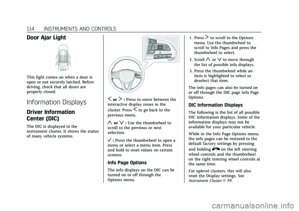 CADILLAC XT4 2021  Owners Manual Cadillac XT4 Owner Manual (GMNA-Localizing-U.S./Canada/Mexico-
14584367) - 2021 - CRC - 10/14/20
114 INSTRUMENTS AND CONTROLS
Door Ajar Light
This light comes on when a door is
open or not securely la