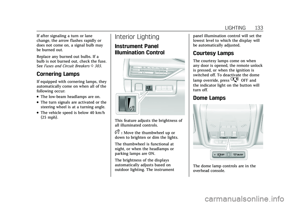 CADILLAC XT4 2021 User Guide Cadillac XT4 Owner Manual (GMNA-Localizing-U.S./Canada/Mexico-
14584367) - 2021 - CRC - 10/14/20
LIGHTING 133
If after signaling a turn or lane
change, the arrow flashes rapidly or
does not come on, a CADILLAC XT4 2021 User Guide Cadillac XT4 Owner Manual (GMNA-Localizing-U.S./Canada/Mexico-
14584367) - 2021 - CRC - 10/14/20
LIGHTING 133
If after signaling a turn or lane
change, the arrow flashes rapidly or
does not come on, a