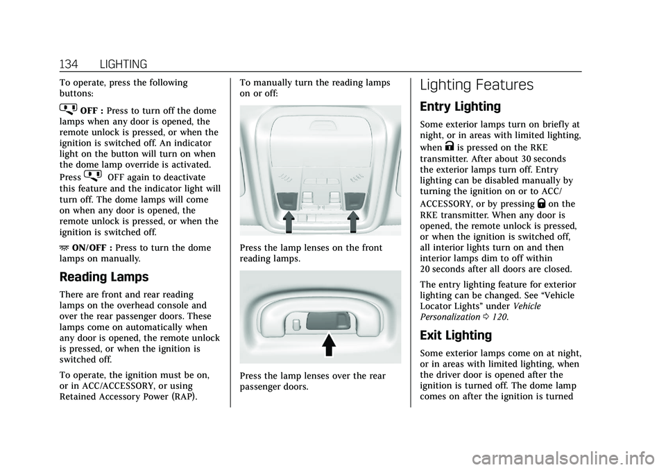 CADILLAC XT4 2021 Owners Manual Cadillac XT4 Owner Manual (GMNA-Localizing-U.S./Canada/Mexico-
14584367) - 2021 - CRC - 10/14/20
134 LIGHTING
To operate, press the following
buttons:
jOFF :Press to turn off the dome
lamps when any d CADILLAC XT4 2021 Owners Manual Cadillac XT4 Owner Manual (GMNA-Localizing-U.S./Canada/Mexico-
14584367) - 2021 - CRC - 10/14/20
134 LIGHTING
To operate, press the following
buttons:
jOFF :Press to turn off the dome
lamps when any d