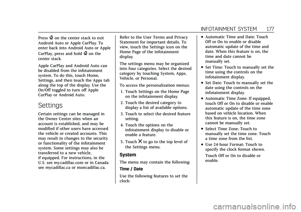 CADILLAC XT4 2021  Owners Manual Cadillac XT4 Owner Manual (GMNA-Localizing-U.S./Canada/Mexico-
14584367) - 2021 - CRC - 10/14/20
INFOTAINMENT SYSTEM 177
Press{on the center stack to exit
Android Auto or Apple CarPlay. To
enter back 