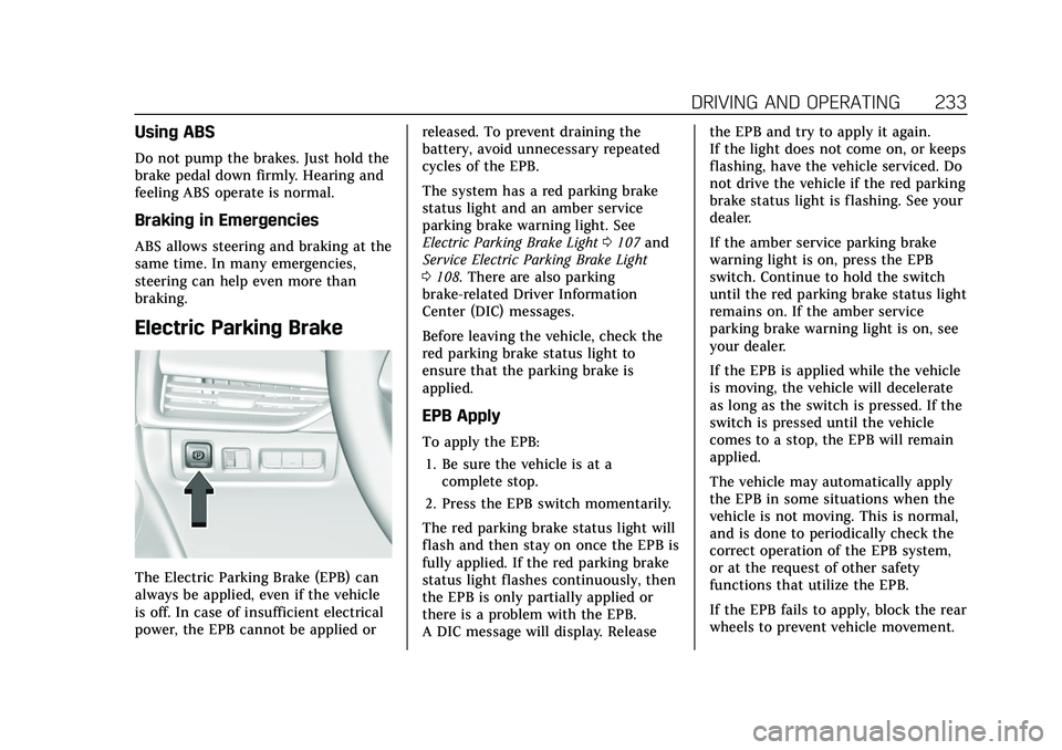 CADILLAC XT4 2021 User Guide Cadillac XT4 Owner Manual (GMNA-Localizing-U.S./Canada/Mexico-
14584367) - 2021 - CRC - 10/14/20
DRIVING AND OPERATING 233
Using ABS
Do not pump the brakes. Just hold the
brake pedal down firmly. Hear