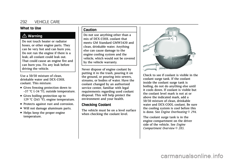 CADILLAC XT4 2021  Owners Manual Cadillac XT4 Owner Manual (GMNA-Localizing-U.S./Canada/Mexico-
14584367) - 2021 - CRC - 10/14/20
292 VEHICLE CARE
What to Use
{Warning
Do not touch heater or radiator
hoses, or other engine parts. The
