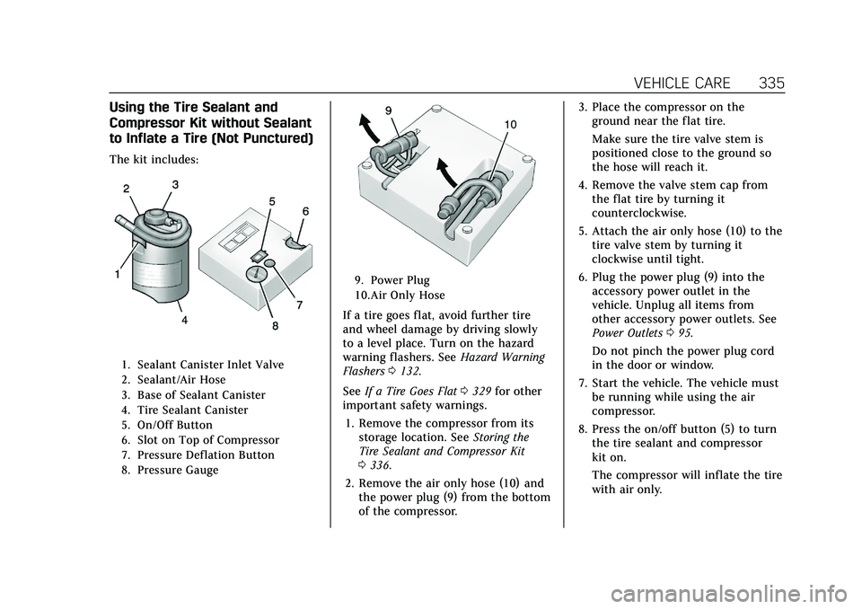 CADILLAC XT4 2021  Owners Manual Cadillac XT4 Owner Manual (GMNA-Localizing-U.S./Canada/Mexico-
14584367) - 2021 - CRC - 10/14/20
VEHICLE CARE 335
Using the Tire Sealant and
Compressor Kit without Sealant
to Inflate a Tire (Not Punct