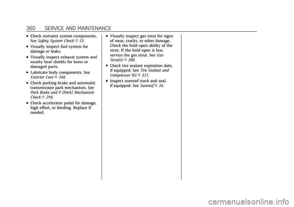 CADILLAC XT4 2021 Owners Guide Cadillac XT4 Owner Manual (GMNA-Localizing-U.S./Canada/Mexico-
14584367) - 2021 - CRC - 10/14/20
360 SERVICE AND MAINTENANCE
.Check restraint system components.
SeeSafety System Check 053.
.Visually i